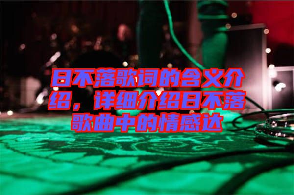 日不落歌詞的含義介紹，詳細介紹日不落歌曲中的情感達
