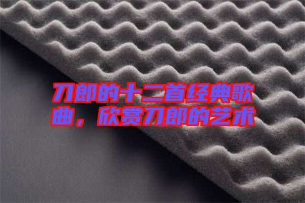 刀郎的十二首經(jīng)典歌曲，欣賞刀郎的藝術(shù)