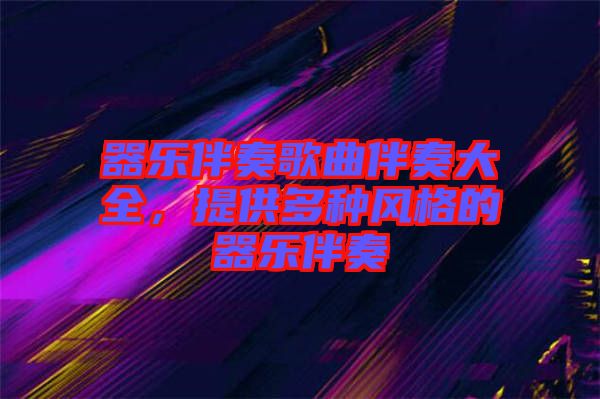 器樂伴奏歌曲伴奏大全，提供多種風(fēng)格的器樂伴奏