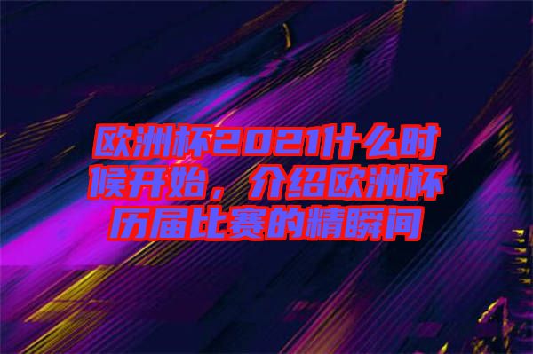 歐洲杯2021什么時(shí)候開(kāi)始，介紹歐洲杯歷屆比賽的精瞬間