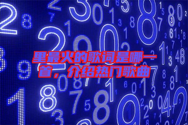 里最火的歌詞是哪一首，介紹熱門歌曲