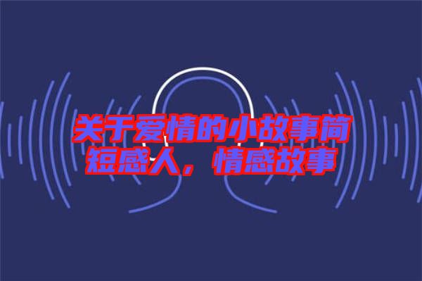 關(guān)于愛情的小故事簡短感人，情感故事