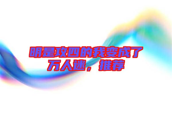 明是攻四的我變成了萬人迷，推薦