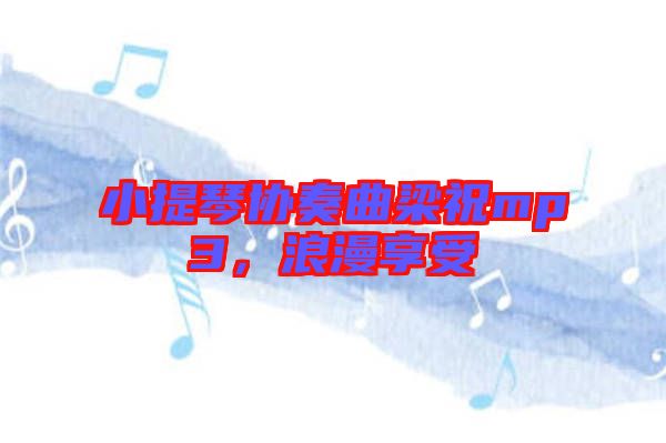 小提琴協(xié)奏曲梁祝mp3，浪漫享受