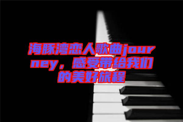 海豚灣戀人歌曲journey，感受帶給我們的美好旅程