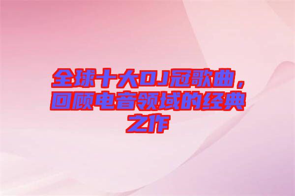 全球十大DJ冠歌曲，回顧電音領(lǐng)域的經(jīng)典之作