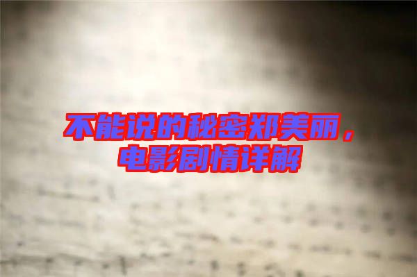 不能說的秘密鄭美麗，電影劇情詳解