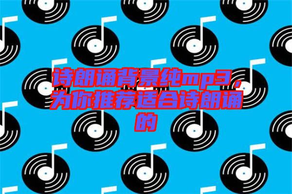 詩朗誦背景純mp3，為你推薦適合詩朗誦的