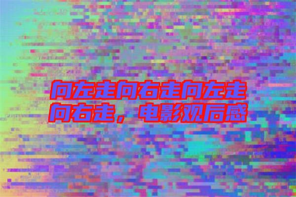 向左走向右走向左走向右走，電影觀后感