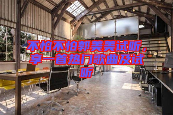 不怕不怕郭美美試聽，享一首熱門歌曲及試聽