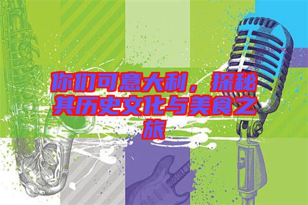 你們可意大利，探秘其歷史文化與美食之旅