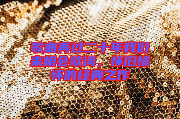 歌曲再過二十年我們來相會歌詞，懷舊情懷的經(jīng)典之作