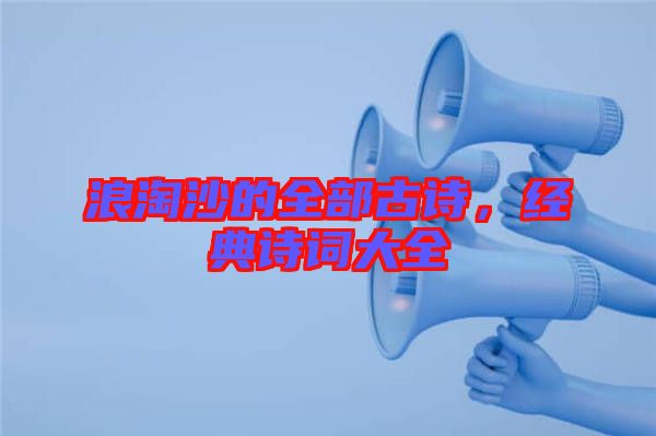 浪淘沙的全部古詩，經(jīng)典詩詞大全