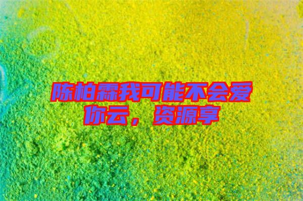 陳柏霖我可能不會(huì)愛(ài)你云，資源享