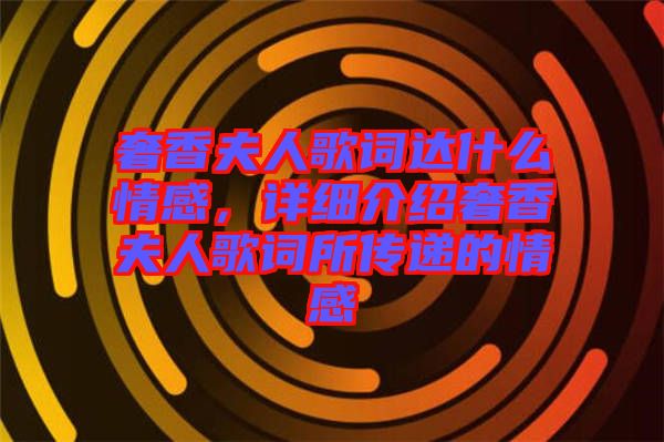 奢香夫人歌詞達(dá)什么情感，詳細(xì)介紹奢香夫人歌詞所傳遞的情感