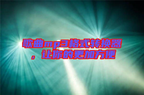 歌曲mp3格式轉(zhuǎn)換器，讓你的更加方便