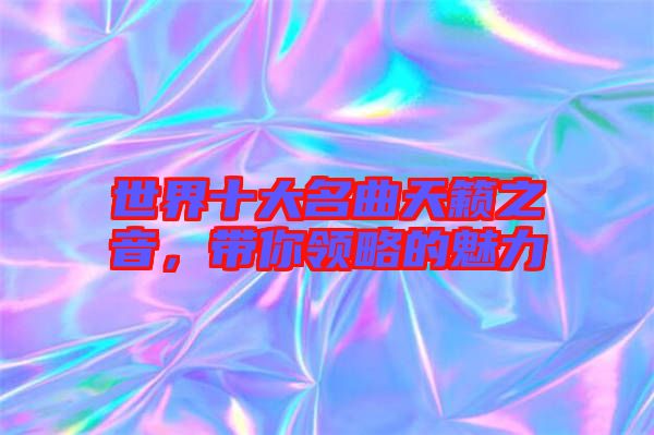 世界十大名曲天籟之音，帶你領(lǐng)略的魅力