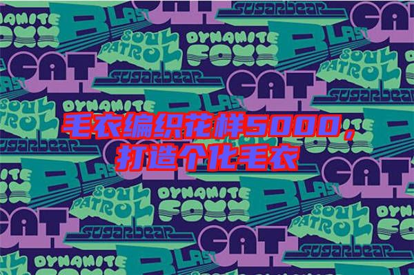 毛衣編織花樣5000，打造個(gè)化毛衣