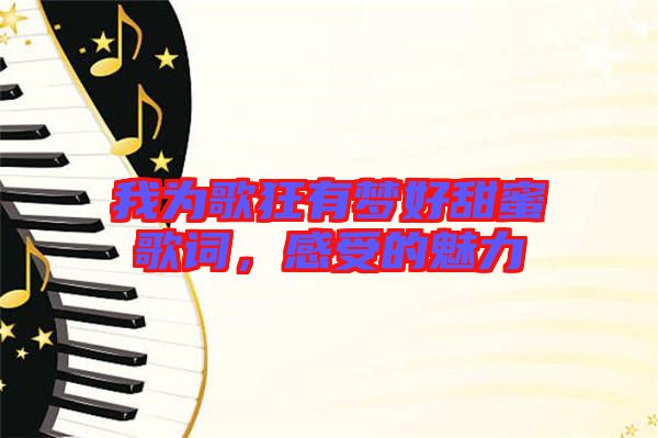 我為歌狂有夢好甜蜜歌詞，感受的魅力