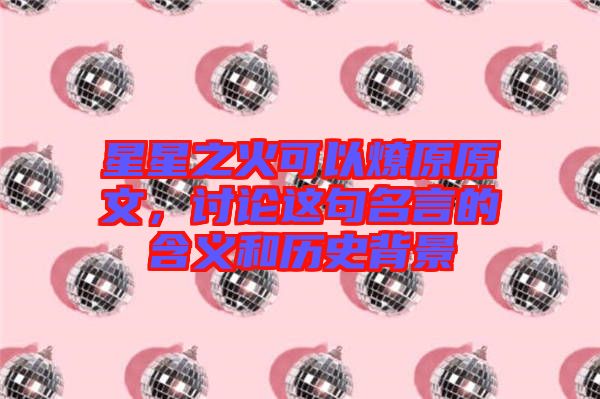 星星之火可以燎原原文，討論這句名言的含義和歷史背景