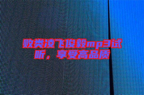 敗類凌飛俊毅mp3試聽，享受高品質(zhì)