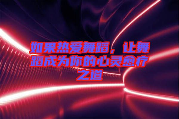 如果熱愛舞蹈，讓舞蹈成為你的心靈愈療之道