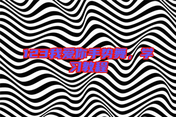 123我愛你手勢(shì)舞，學(xué)習(xí)教程