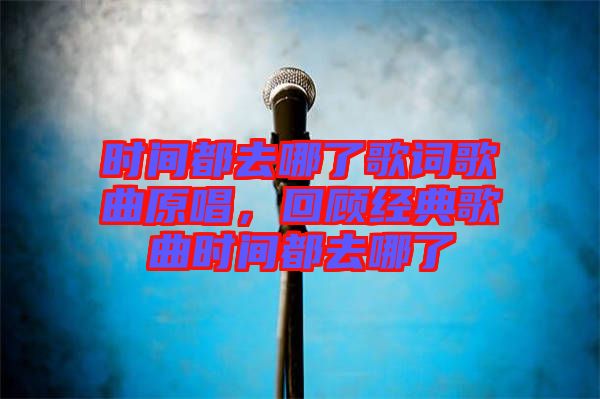 時間都去哪了歌詞歌曲原唱，回顧經典歌曲時間都去哪了