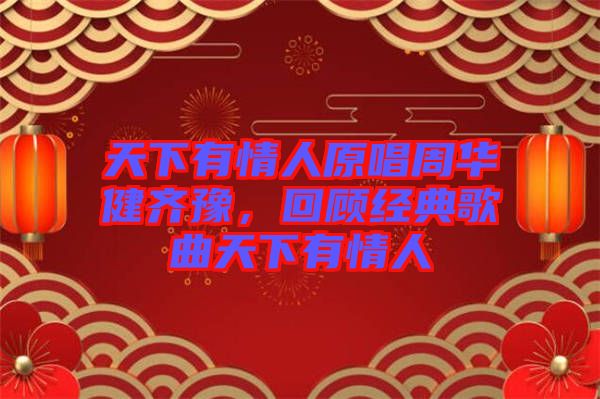 天下有情人原唱周華健齊豫，回顧經(jīng)典歌曲天下有情人