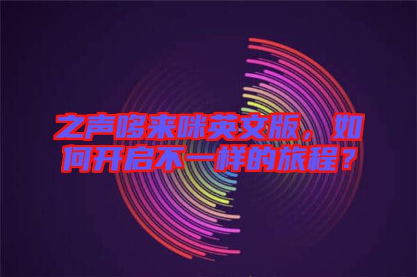 之聲哆來咪英文版，如何開啟不一樣的旅程？