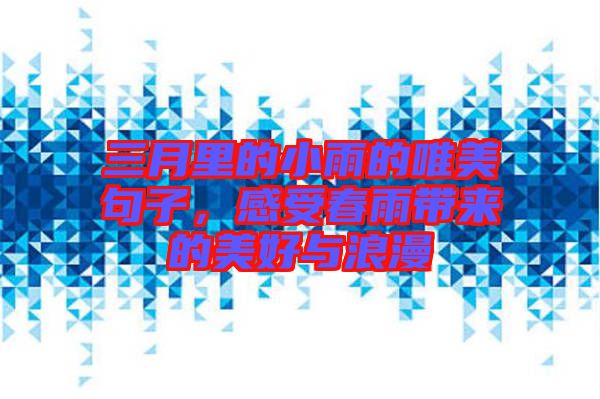 三月里的小雨的唯美句子，感受春雨帶來(lái)的美好與浪漫