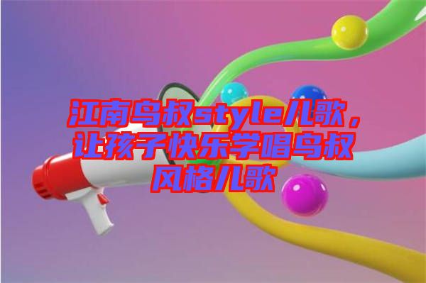 江南鳥叔style兒歌，讓孩子快樂學(xué)唱鳥叔風(fēng)格兒歌
