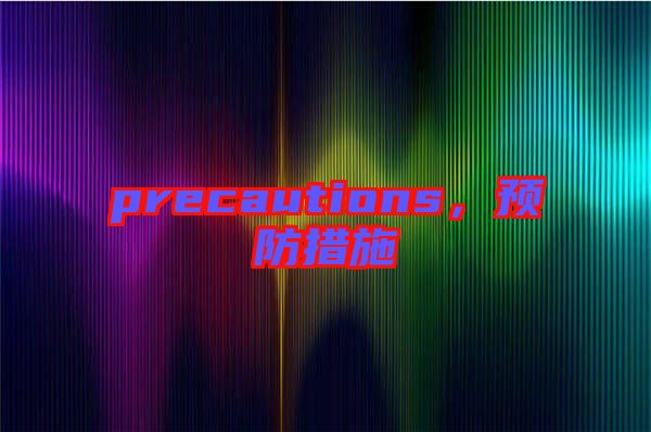 precautions，預(yù)防措施