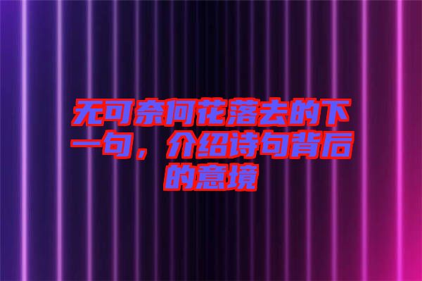 無可奈何花落去的下一句，介紹詩句背后的意境