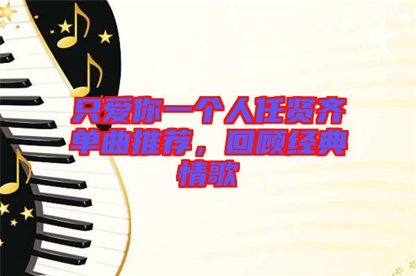 只愛你一個人任賢齊單曲推薦，回顧經(jīng)典情歌