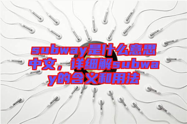 subway是什么意思中文，詳細(xì)解subway的含義和用法