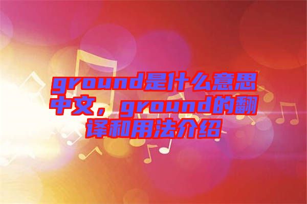 ground是什么意思中文，ground的翻譯和用法介紹