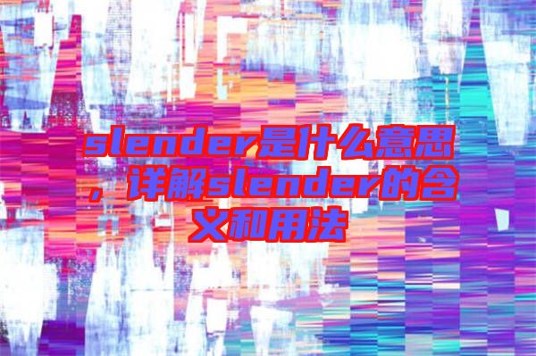 slender是什么意思，詳解slender的含義和用法