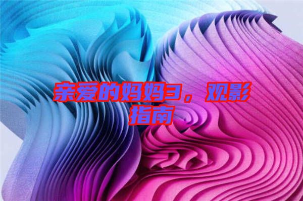 親愛(ài)的媽媽3，觀影指南