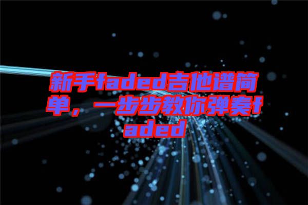 新手faded吉他譜簡單，一步步教你彈奏faded