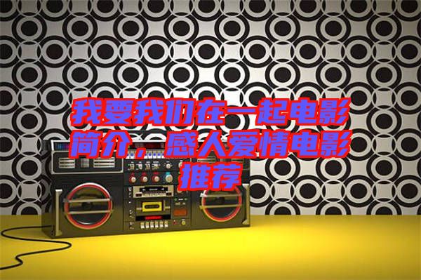 我要我們?cè)谝黄痣娪昂?jiǎn)介，感人愛情電影推薦