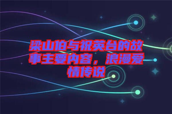 梁山伯與祝英臺的故事主要內(nèi)容，浪漫愛情傳說