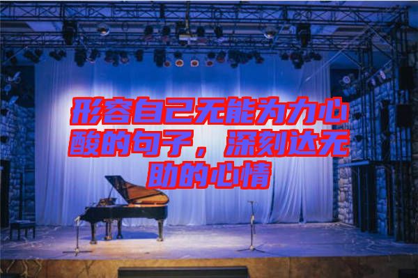 形容自己無(wú)能為力心酸的句子，深刻達(dá)無(wú)助的心情