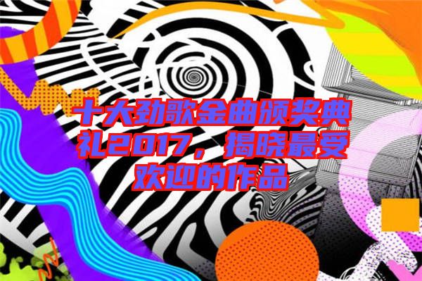 十大勁歌金曲頒獎典禮2017，揭曉最受歡迎的作品