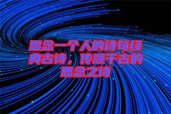 思念一個人的詩句經(jīng)典古詩，傳頌千古的思念之詩