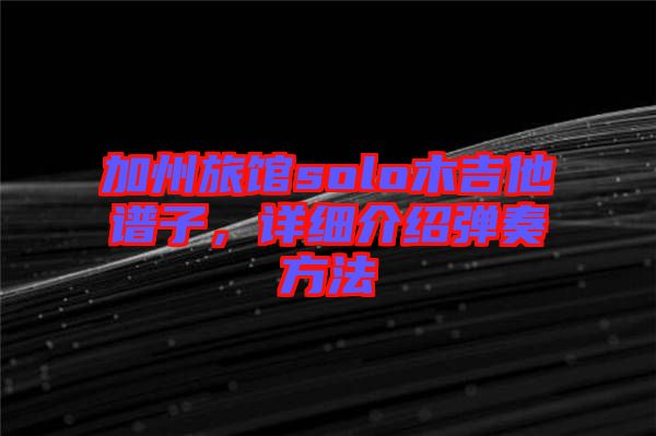 加州旅館solo木吉他譜子，詳細(xì)介紹彈奏方法