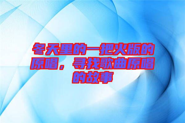 冬天里的一把火版的原唱，尋找歌曲原唱的故事