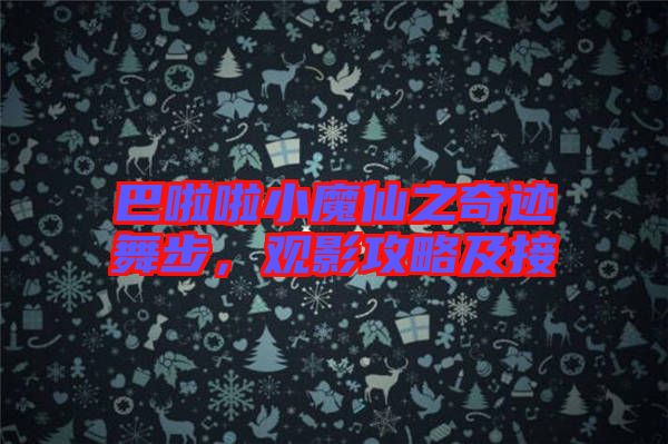 巴啦啦小魔仙之奇跡舞步，觀影攻略及接