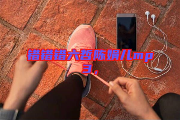 錯錯錯六哲陳娟兒mp3，