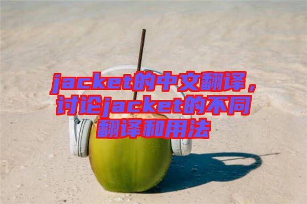 jacket的中文翻譯，討論jacket的不同翻譯和用法